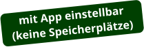 mit App einstellbar (keine Speicherplätze)