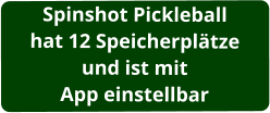 Spinshot Pickleball hat 12 Speicherplätze und ist mit App einstellbar