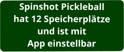 Spinshot Pickleball hat 12 Speicherplätze und ist mit App einstellbar